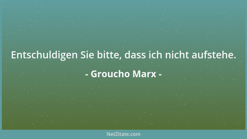 Groucho Marx - Entschuldigen Sie bitte, dass ich nicht aufstehe....