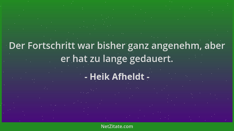 Heik Afheldt - Der Fortschritt war bisher ganz angenehm, aber er hat zu lange gedauert....
