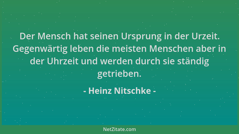 Heinz Nitschke - Der Mensch hat seinen Ursprung in der Urzeit. Gegenwärtig leben die meisten Menschen aber in der Uhrzeit u...