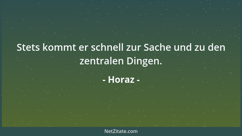Horaz - Stets kommt er schnell zur Sache und zu den zentralen Dingen....