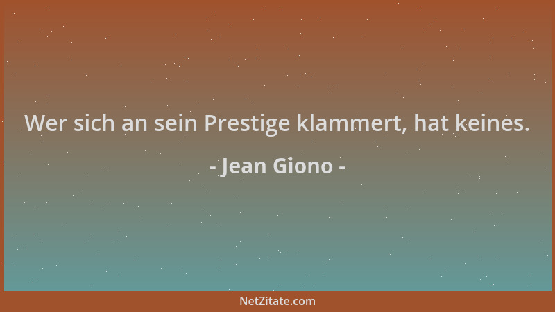 Jean Giono - Wer sich an sein Prestige klammert, hat keines....