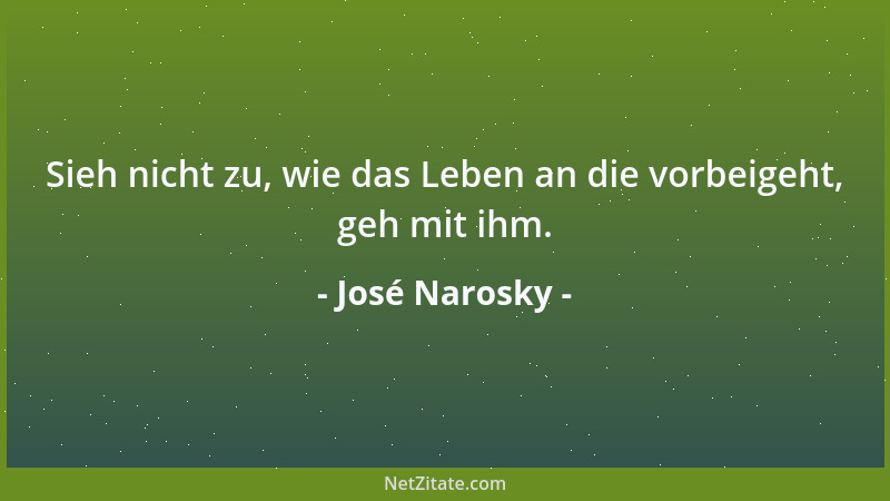 José Narosky - Wir suchen unser Schicksal in so halsbrecherischem Tempo, daß wir es noch überholen....