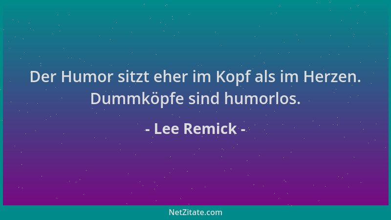 Lee Remick - Der Humor sitzt eher im Kopf als im Herzen. Dummköpfe sind humorlos....