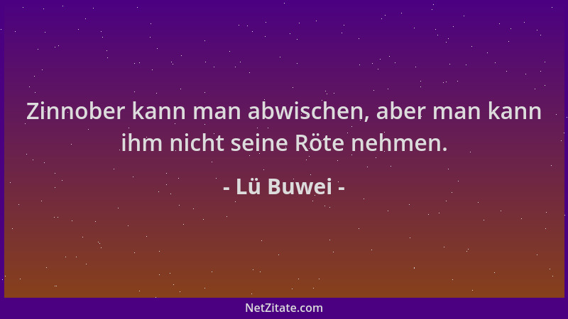 Lü Buwei - Zinnober kann man abwischen, aber man kann ihm nicht seine Röte nehmen....