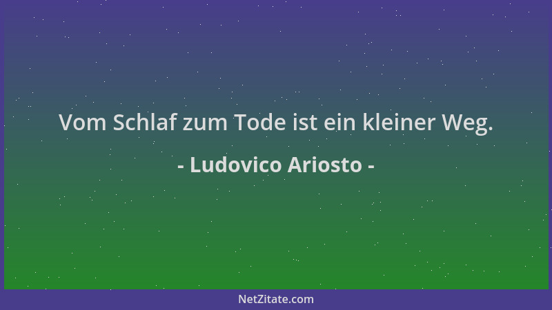 Ludovico Ariosto - Vom Schlaf zum Tode ist ein kleiner Weg....