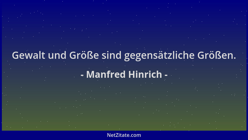 Manfred Hinrich - Gewalt und Größe sind gegensätzliche Größen....