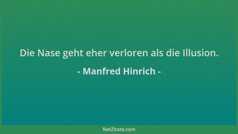 Manfred Hinrich - Die Nase geht eher verloren als die Illusion....