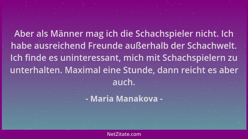Maria Manakova - Aber als Männer mag ich die Schachspieler nicht. Ich habe ausreichend Freunde außerhalb der Schachwelt. Ic...