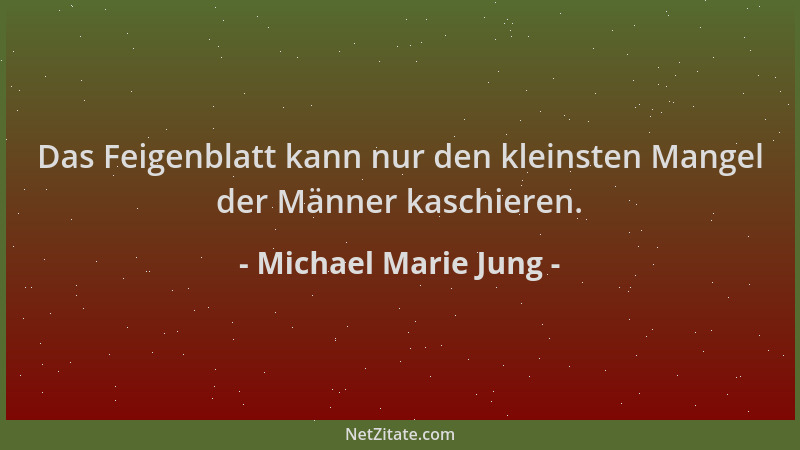 Michael Marie Jung - Das Feigenblatt kann nur den kleinsten Mangel der Männer kaschieren....