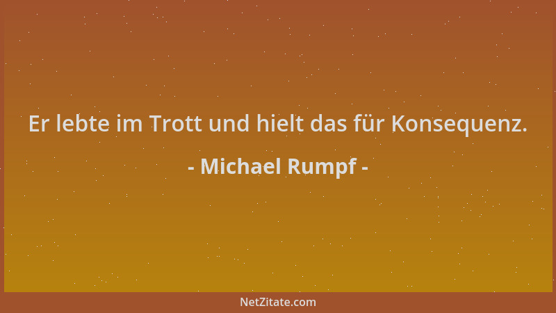 Michael Rumpf - Er lebte im Trott und hielt das für Konsequenz....
