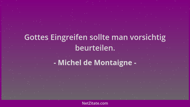 Michel de Montaigne - Gottes Eingreifen sollte man vorsichtig beurteilen....