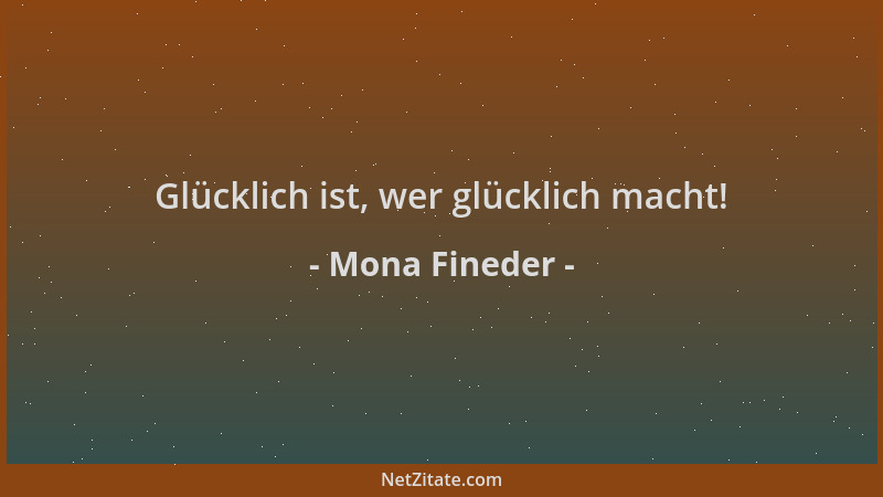 Mona Fineder - Glücklich ist, wer glücklich macht!...