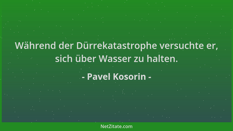 Pavel Kosorin - Während der Dürrekatastrophe versuchte er, sich über Wasser zu halten....