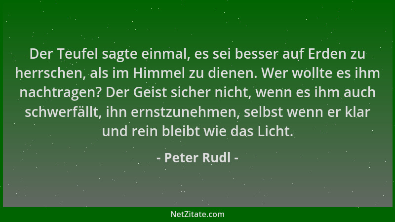 Peter Rudl - Der Teufel sagte einmal, es sei besser auf Erden zu herrschen, als im Himmel zu dienen. Wer wollte es ihm nach...
