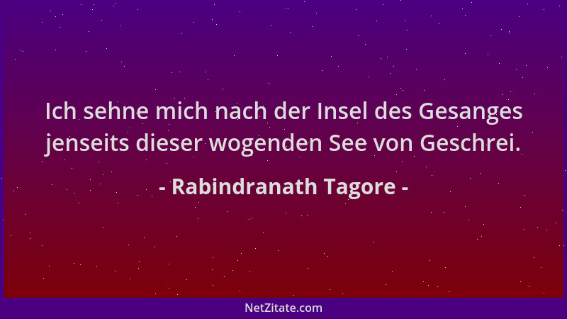Rabindranath Tagore - Ich sehne mich nach der Insel des Gesanges jenseits dieser wogenden See von Geschrei....