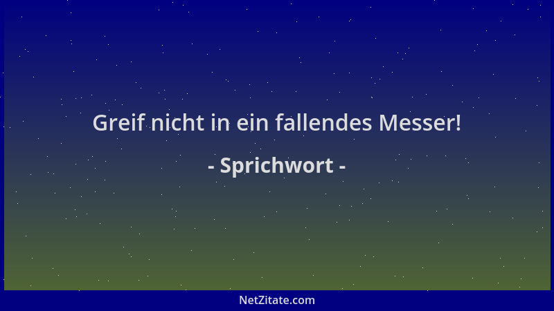 Sprichwort - Greif nicht in ein fallendes Messer!...
