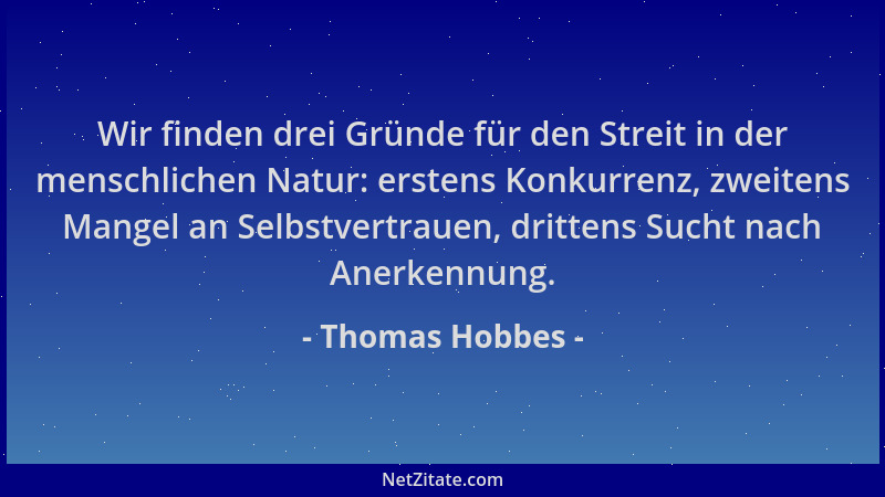 Thomas Hobbes - Wir finden drei Gründe für den Streit in der menschlichen Natur: erstens Konkurrenz, zweitens Mangel an Sel...