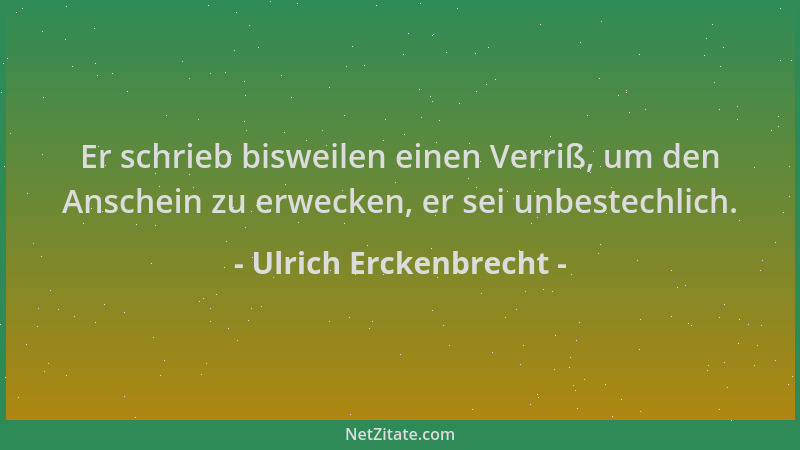 Ulrich Erckenbrecht - Er schrieb bisweilen einen Verriß, um den Anschein zu erwecken, er sei unbestechlich....