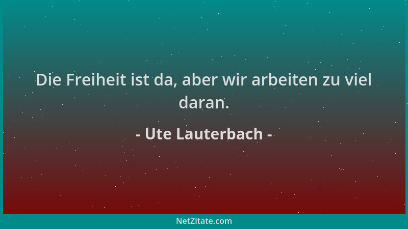 Ute Lauterbach - Die Freiheit ist da, aber wir arbeiten zu viel daran....