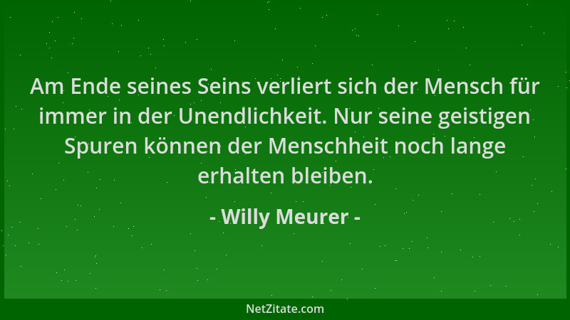 Willy Meurer - Am Ende seines Seins verliert sich der Mensch für immer in der Unendlichkeit. Nur seine geistigen Spuren kön...