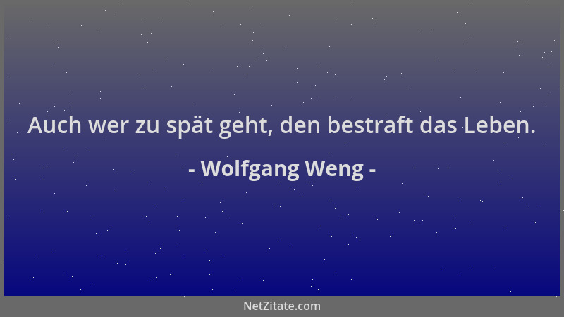 Wolfgang Weng - Auch wer zu spät geht, den bestraft das Leben....