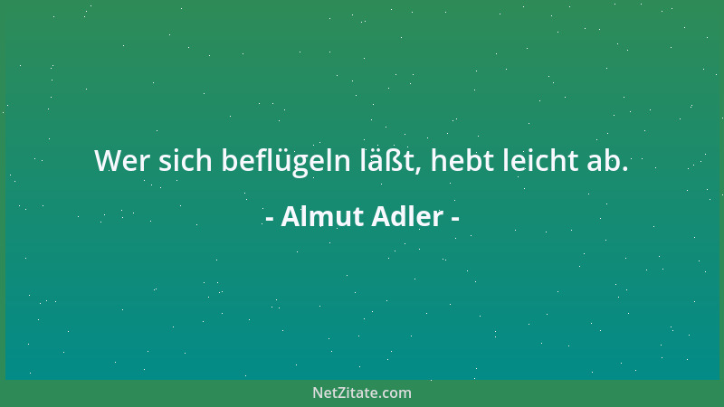 Almut Adler - Wer sich beflügeln läßt, hebt leicht ab....