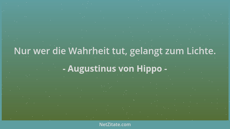 Augustinus von Hippo - Nur wer die Wahrheit tut, gelangt zum Lichte....