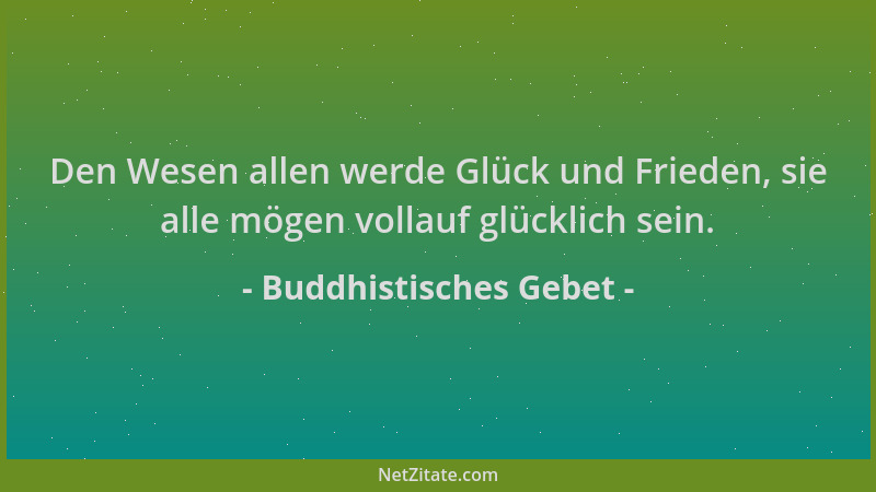 Buddhistisches Gebet - Den Wesen allen werde Glück und Frieden, sie alle mögen vollauf glücklich sein....