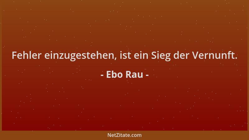 Ebo Rau - Fehler einzugestehen, ist ein Sieg der Vernunft....
