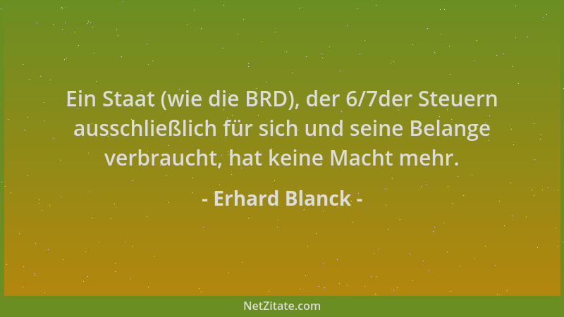 Erhard Blanck - Ein Staat (wie die BRD), der 6/7der Steuern ausschließlich für sich und seine Belange verbraucht, hat keine...
