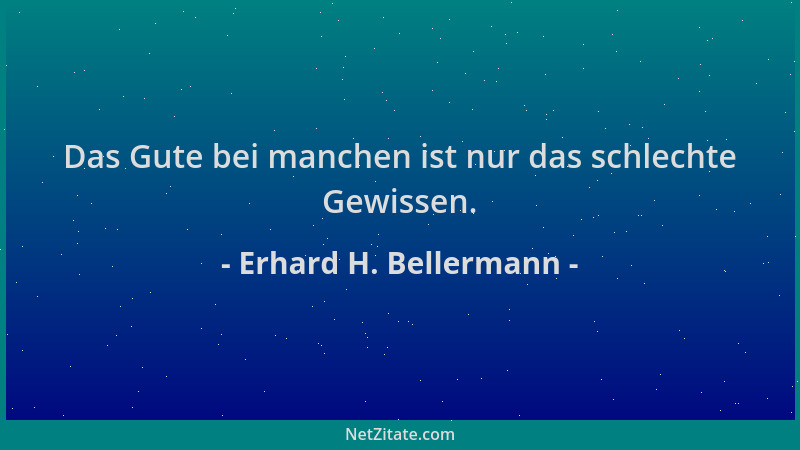Erhard H. Bellermann - Das Gute bei manchen ist nur das schlechte Gewissen....