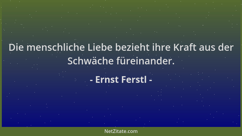 Ernst Ferstl - Die menschliche Liebe bezieht ihre Kraft aus der Schwäche füreinander....