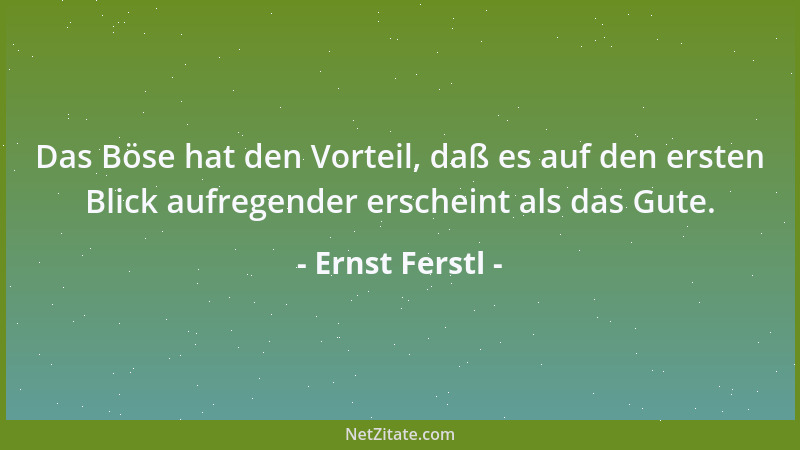 Ernst Ferstl - Das Böse hat den Vorteil, daß es auf den ersten Blick aufregender erscheint als das Gute....