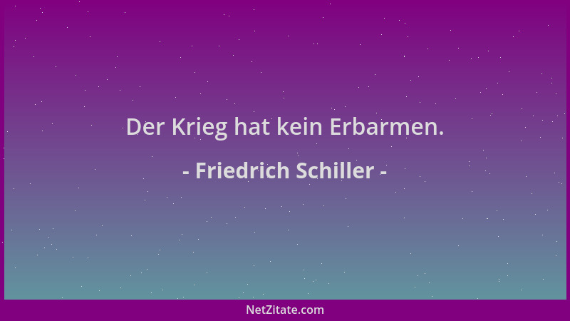 Friedrich Schiller - Der Krieg hat kein Erbarmen....