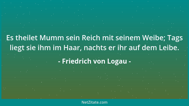 Friedrich von Logau - Es theilet Mumm sein Reich mit seinem Weibe; Tags liegt sie ihm im Haar, nachts er ihr auf dem Leibe....