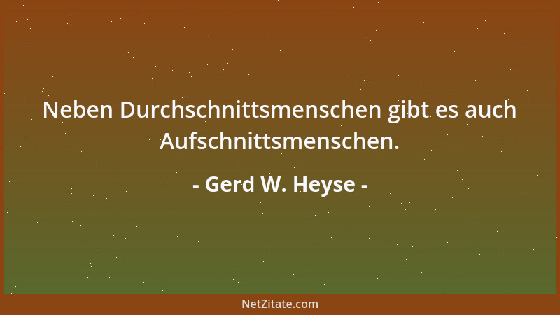 Gerd W. Heyse - Neben Durchschnittsmenschen gibt es auch Aufschnittsmenschen....