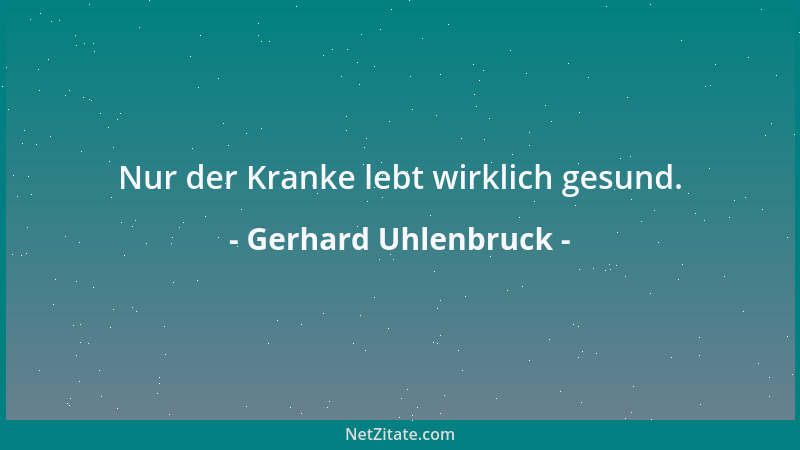 Gerhard Uhlenbruck - Nur der Kranke lebt wirklich gesund....
