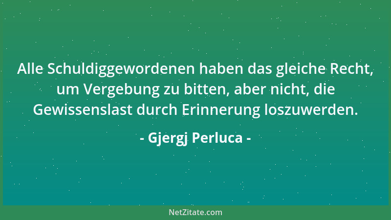 Gjergj Perluca - Alle Schuldiggewordenen haben das gleiche Recht, um Vergebung zu bitten, aber nicht, die Gewissenslast dur...