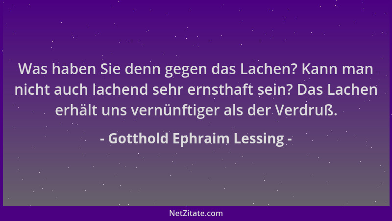 Gotthold Ephraim Lessing - Was haben Sie denn gegen das Lachen? Kann man nicht auch lachend sehr ernsthaft sein? Das Lachen...