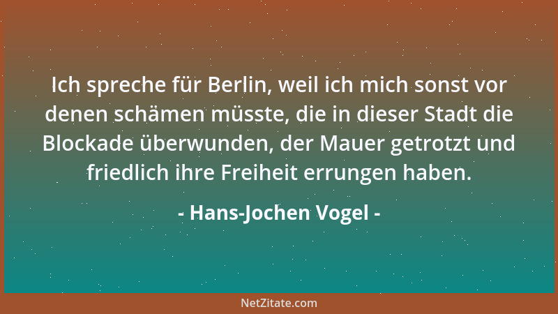Hans-Jochen Vogel - Ich spreche für Berlin, weil ich mich sonst vor denen schämen müsste, die in dieser Stadt die Blockade...