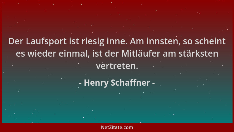 Henry Schaffner - Der Laufsport ist riesig inne. Am innsten, so scheint es wieder einmal, ist der Mitläufer am stärksten ve...