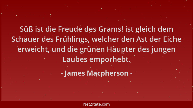 James Macpherson - Süß ist die Freude des Grams! ist gleich dem Schauer des Frühlings, welcher den Ast der Eiche erweicht,...