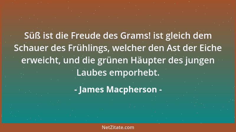 James Macpherson - Süß ist die Freude des Grams! ist gleich dem Schauer des Frühlings, welcher den Ast der Eiche erweicht,...