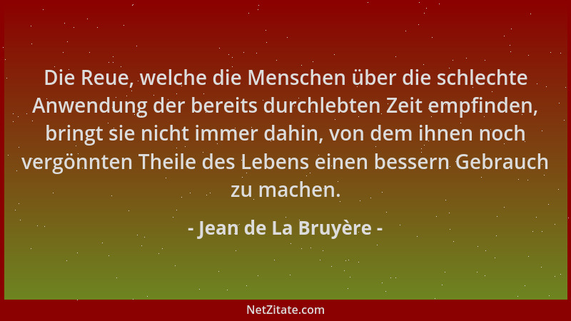 Jean de La Bruyère - Die Reue, welche die Menschen über die schlechte Anwendung der bereits durchlebten Zeit empfinden, bri...