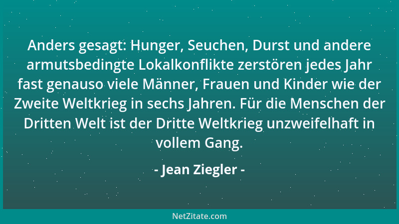 Jean Ziegler - Anders gesagt: Hunger, Seuchen, Durst und andere armutsbedingte Lokalkonflikte zerstören jedes Jahr fast gen...
