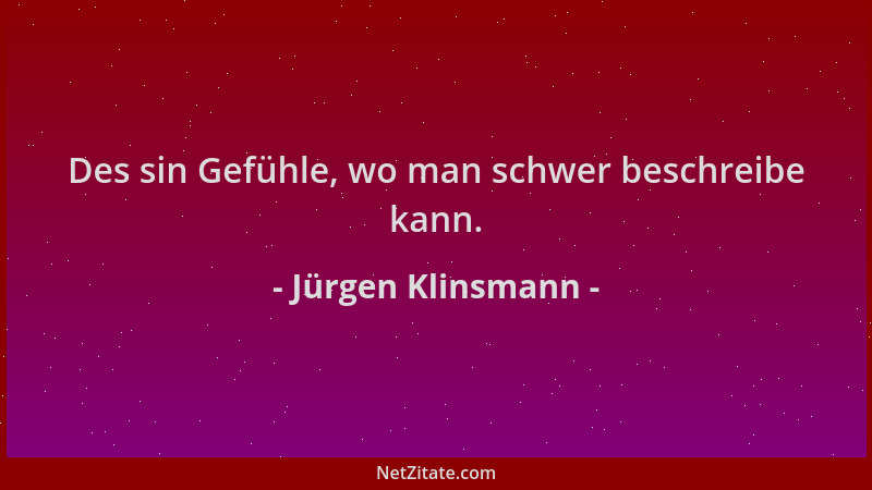 Jürgen Klinsmann - Des sin Gefühle, wo man schwer beschreibe kann....
