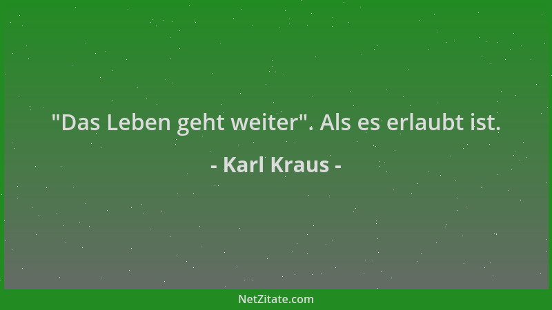 Karl Kraus -  "Das Leben geht weiter ". Als es erlaubt ist....