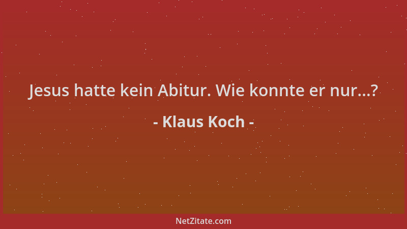 Klaus Koch - Jesus hatte kein Abitur. Wie konnte er nur...?...