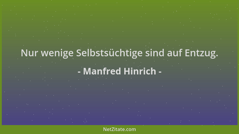 Manfred Hinrich - Nur wenige Selbstsüchtige sind auf Entzug....