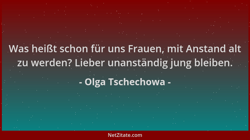 Olga Tschechowa - Was heißt schon für uns Frauen, mit Anstand alt zu werden? Lieber unanständig jung bleiben....